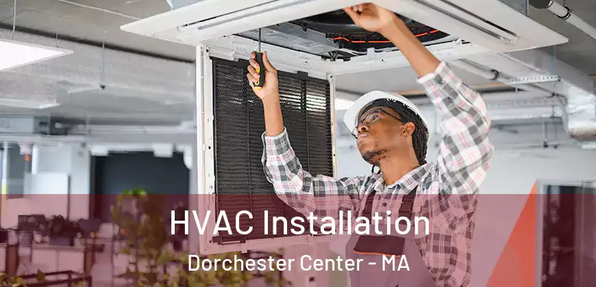  HVAC Installation Dorchester Center - MA