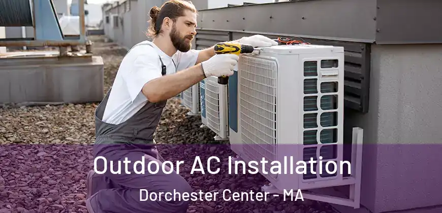  Outdoor AC Installation Dorchester Center - MA